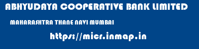 ABHYUDAYA COOPERATIVE BANK LIMITED  MAHARASHTRA THANE NAVI MUMBAI   micr code